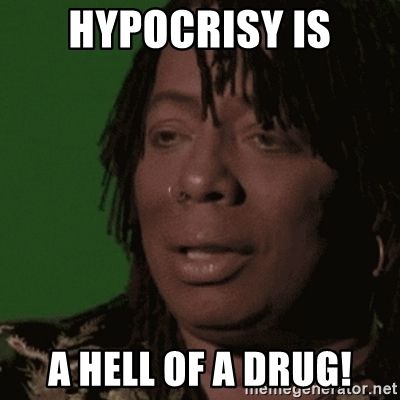 hypocrisy-is-a-hell-of-a-drug_zpsanpjmjik.jpg