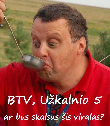 Ar skanus bus tas Užkalnio viralas BTV televizijoje? Paragausim, pažiūrėsim...Nuotrauka iš Pipedija Enciklopedija http://i224.photobucket.com/albums/dd115/zeppelinus/Uzkalnio_5.png